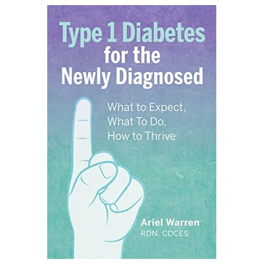 Type 1 Diabetes for the Newly Diagnosed: What to Expect, What To Do, How to Thrive