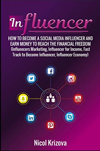 Influencer: How to Become a Social Media Influencer and Earn Money to Reach the Financial Freedom, (Influencers Marketing, Influencer for Income, Fast Track to Become Influencer, Influencer Economy)