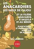 Les Anacardiers, les Noix de Cajou Et la Filière Anacarde À Bassila et au Bénin: Plantations et production agricole en Afrique - Eric Lacroix 