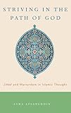 Striving in the Path of God: Jihad and Martyrdom in Islamic Thought