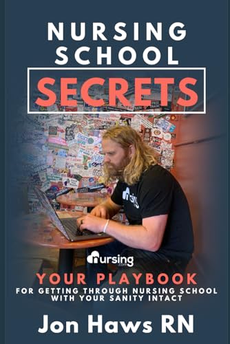 Nursing School Secrets: Your Playbook For Getting Through Nursing School With Your Sanity Intact (Nursing Secrets (Pre-Nursing, Nursing School, Nclex,