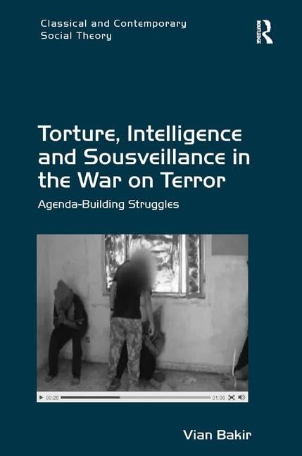 Torture, Intelligence and Sousveillance in the War on Terror: Agenda-Building Struggles (Classical and Contemporary Social Theory)