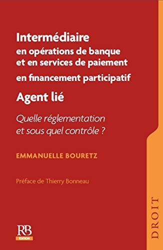 livre Intermédiaire en opérations de banque et en services de paiement. Intermédiaire en financement participatif. Agent lié : quelle réglementation et sous ... ? Préface de Thierry Bonneau (Droit)