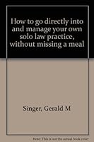 How to go directly into and manage your own solo law practice, without missing a meal B0006F14H2 Book Cover