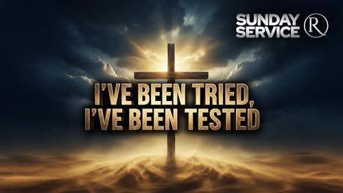 I&rsquo;ve Been Tried, I&rsquo;ve Been Tested &bull; Sunday Service