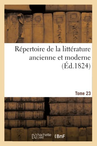 Répertoire de la Littérature Ancienne Et Moderne. T23 (French Edition)
