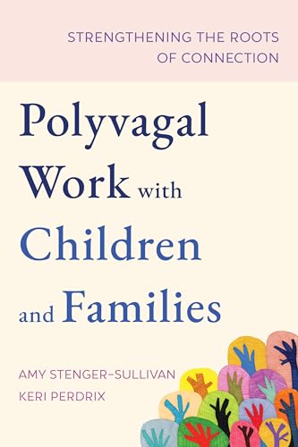 Polyvagal Work with Children and Families: Strengthening the Roots of Connection (Norton Series on Interpersonal Neurobiology)