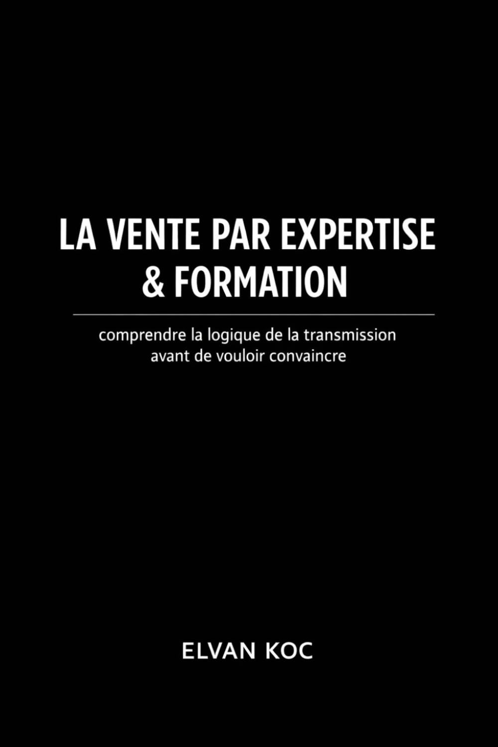 LA VENTE PAR EXPERTISE & FORMATION: Comprendre la logique de la transmission avant de vouloir convaincre
