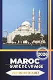  GUIDE DE VOYAGE MAROC 2026: Itinéraires complets, conseils d\'initiés, meilleures villes, aventures dans le désert, cuisine et planification pratique pour un voyage inoubliable