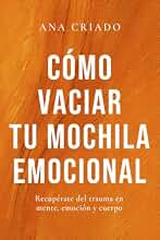 Cómo vaciar tu mochila emocional: Recupérate del trauma en mente, emoción y cuerpo