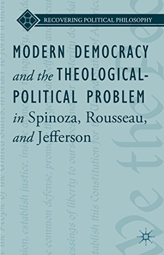 Modern Democracy and the Theological-Political Problem in Spinoza, Rousseau, and Jefferson (Recovering Political Philosophy)