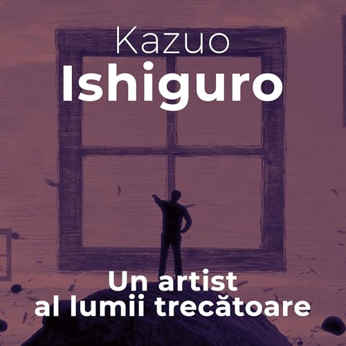 Un artist al lumii trecătoare Audiolibro Por Kazuo Ishiguro, Rodica Stefan - translator arte de portada