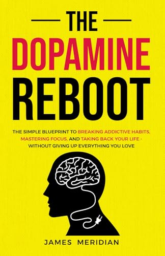 The Dopamine Reboot: The Simple Blueprint to Breaking Addictive H...