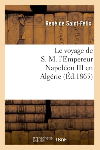 Le Voyage de S. M. l'Empereur Napoléon III En Algérie (Éd.1865) (Histoire) (French Edition)