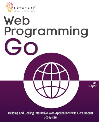 Web Programming with Go: Building and Scaling Interactive Web Applications with Go's Robust Ecosystem view 2