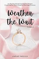 Weather the Wait Vol 1: 30-Day Devotional Journal for Women Preparing for their Kingdom Marriage Promise 0578968142 Book Cover