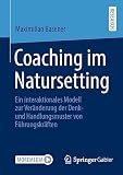 Coaching im Natursetting: Ein interaktionales Modell zur Veränderung der Denk- und Handlungsmuster von Führungskräften