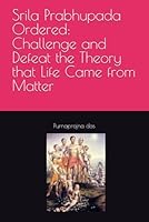Srila Prabhupada Ordered: Challenge and Defeat Life from Matter B0D734ZH74 Book Cover