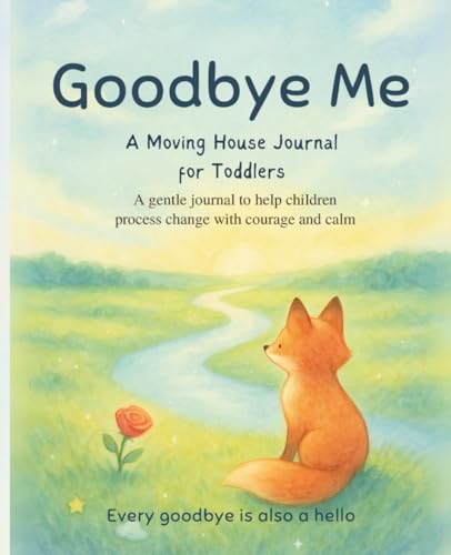 Goodbye Me: A Moving House Journal for Toddlers: A gentle emotional support book to help young children say goodbye and feel safe during change