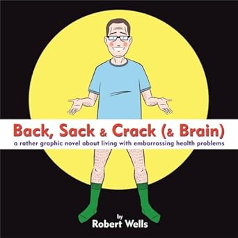 Back, Sack &amp; Crack (&amp; Brain): A Rather Graphic Novel About Living With Embarrassing Health Problems