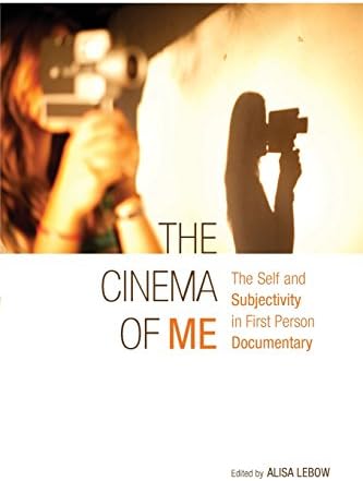 The Cinema of Me: The Self and Subjectivity in First Person Documentary (Nonfictions)