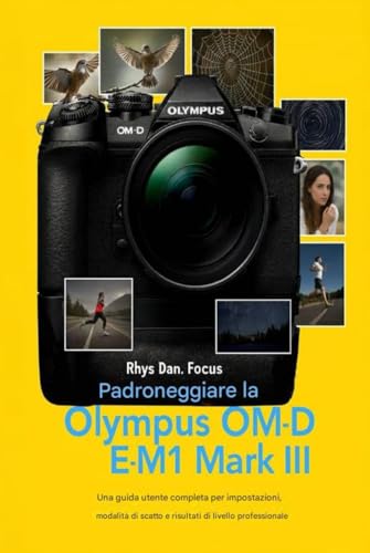  Padroneggiare la Olympus OM - D E - M1 Mark III: Una guida utente completa per impostazioni, modalità di scatto e risultati di livello professionale
