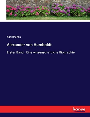 Alexander von Humboldt: Erster Band.: Eine wissenschaftliche Biographie (German Edition)