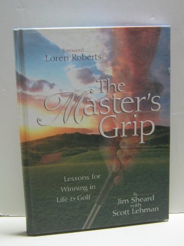 The Master's Grip: Lessons for Winning in Life and Golf