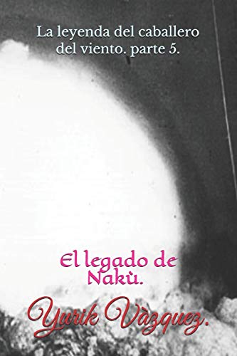 La leyenda del caballero del viento.: El legado de Nakù. (Spanish Edition)