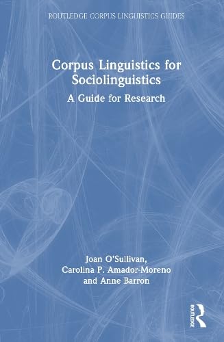 Corpus Linguistics for Sociolinguistics: A Guide for Research (Routledge Corpus Linguistics Guides)