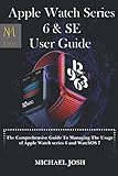  APPLE WATCH SERIES 6 & SE USER GUIDE: The comprehensive guide to managing the usage of the watch series 6 and watchOS 7