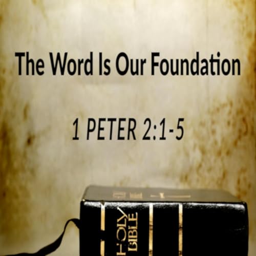 The Word Is Our Foundation - 1 Peter 2:1-5