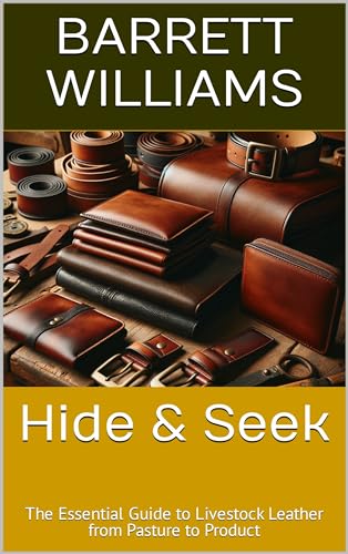 Hide & Seek: The Essential Guide to Livestock Leather from Pasture to Product (HideCraft Chronicles: Mastering the Art of Animal Hide Tanning Book 4)