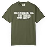 That's A Horrible Idea What Time is Video Games Funny Sarcastic Hobby T-Shirt