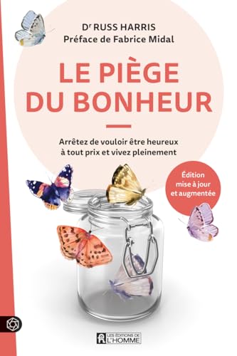 Le piège du bonheur: Arrêtez de vouloir être heureux à tout prix et vivez pleinement