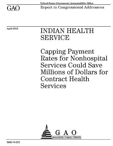Indian Health Service :capping payment rates for nonhospital services could save millions of dollars for contract health services : report to congressional addressees.