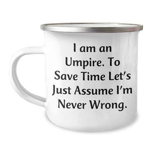 Umpire Christmas Unique Gifts I Am An Umpire To Save Time Let's Just Assume I'm Never Wrong Funny Quote 12 oz Camping Mug for Umpire Enthusiasts or Friends Family Coworkers