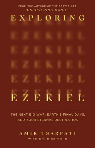 Exploring Ezekiel: The Next Big War, Earth's Final Days, and Your Eternal Destination