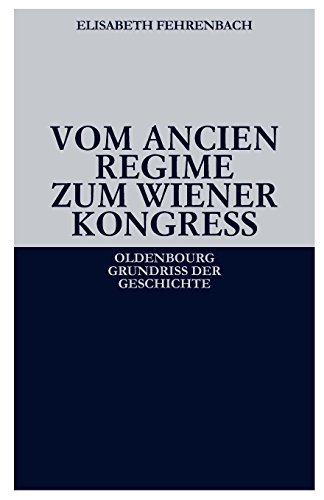 Vom Ancien Régime zum Wiener Kongress (Oldenbourg Grundriss der Geschichte, Band 12)