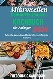 Mikrowellen-Heißluftfritteusen-Kochbuch für Anfänger 2024: Schnelle Gerichte aus der,Heißluftfritteuse,Heißluftfritteuse für Anfänger,einfaches Kochen in der Mikrowelle,Rezepte für die Mikrowelle