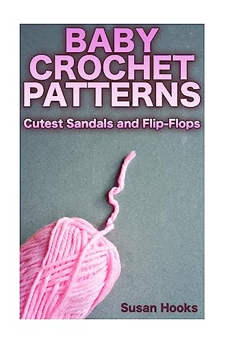 Baby Crochet Patterns: Cutest Sandals and Flip-Flops: (Crochet Patterns, Crochet Stitches) (Crochet Book)