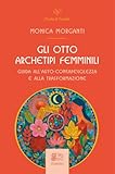 Gli otto archetipi femminili. Guida all'auto-consapevolezza e alla trasformazione