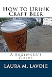 How to Drink Craft Beer: A Beginner's Guide