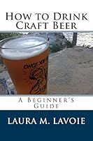 How to Drink Craft Beer: A Beginner's Guide 1495343146 Book Cover