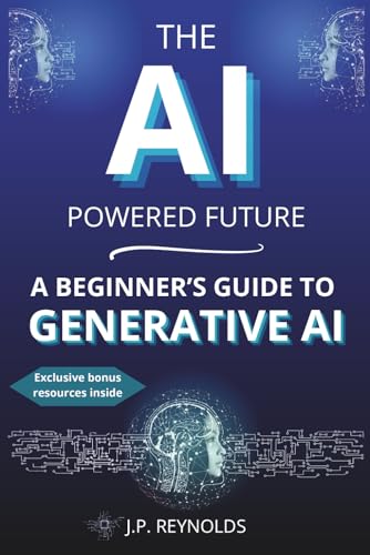 THE AI-POWERED FUTURE: A BEGINNER’S GUIDE TO GENERATIVE AI: Master