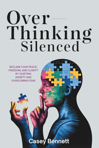 Overthinking Silenced: Reclaim Your Peace, Freedom, and Clarity by Quieting