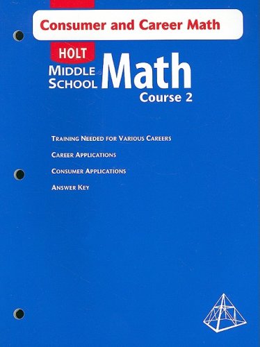Holt Middle School Math: Consumer and Career Mathematics, Course 2: Holt, Rinehart and Winston ...