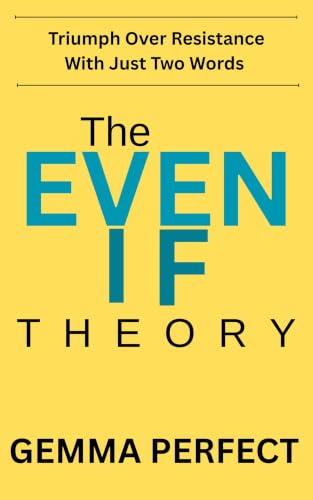 The EVEN IF Theory: Triumph Over Resistance With Just Two Words