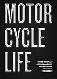 Motorcycle Life: Stories, Wisdom, and Obsession from Riders Around the World