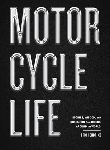 Motorcycle Life: Stories, Wisdom, and Obsession from Riders Around the World